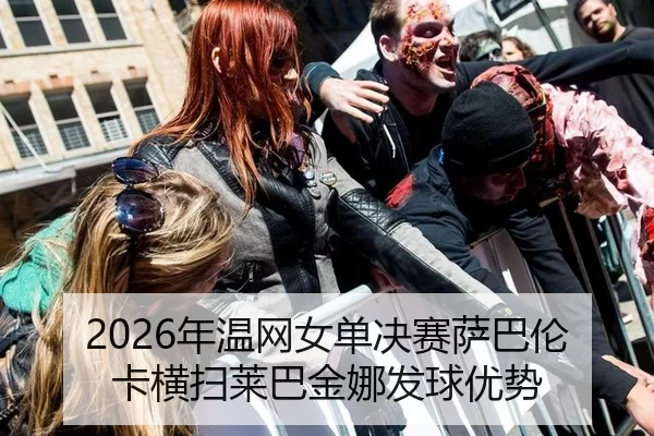 2026年温网女单决赛萨巴伦卡横扫莱巴金娜发球优势